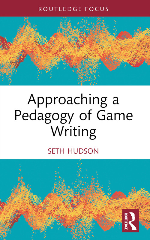 Approaching a Pedagogy of Game Writing - 9781032234502 by Seth Hudson, 9781032234502