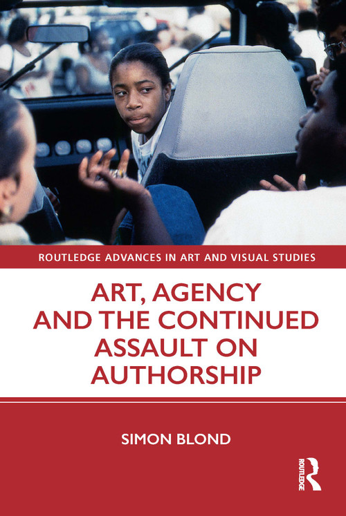 Art, Agency and the Continued Assault on Authorship by Simon Blond, 9780367643720