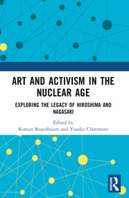 Art and Activism in the Nuclear Age (Exploring the Legacy of Hiroshima and Nagasaki) by Roman Rosenbaum, Yasuko Claremont, 9781032340685