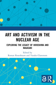Art and Activism in the Nuclear Age (Exploring the Legacy of Hiroshima and Nagasaki) by Roman Rosenbaum, Yasuko Claremont, 9781032340685