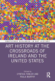 Art History at the Crossroads of Ireland and the United States by Cynthia Fowler, Paula Murphy, 9781032126609