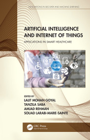 Artificial Intelligence and Internet of Things (Applications in Smart Healthcare) by Lalit Mohan Goyal, Tanzila Saba, Amjad Rehman, Souad Larabi-Marie-Sainte, 9780367562953