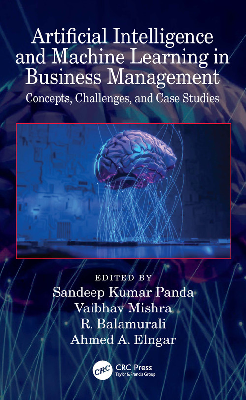 Artificial Intelligence and Machine Learning in Business Management (Concepts, Challenges, and Case Studies) by Sandeep Kumar Panda, Vaibhav Mishra, R. Balamurali, Ahmed A. Elngar, 9780367645564