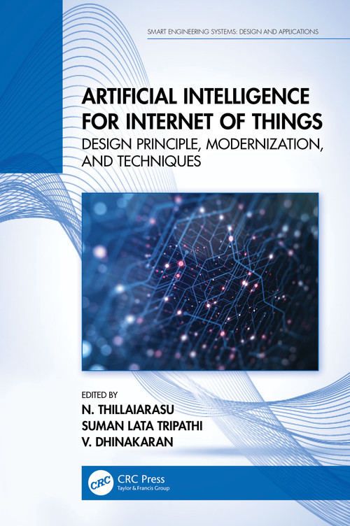 Artificial Intelligence for Internet of Things (Design Principle, Modernization, and Techniques) by N. Thillaiarasu, Suman Lata Tripathi, V. Dhinakaran, 9781032371986