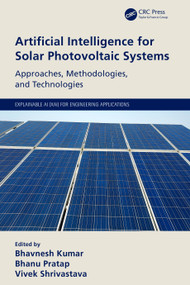 Artificial Intelligence for Solar Photovoltaic Systems (Approaches, Methodologies, and Technologies) by Bhavnesh Kumar, Bhanu Pratap, Vivek Shrivastava, 9781032119472
