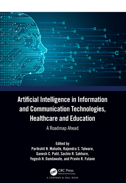 Artificial Intelligence in Information and Communication Technologies, Healthcare and Education (A Roadmap Ahead) by Parikshit N Mahalle, Rajendra S Talware, Ganesh C Patil, Sachin R Sakhare, Yogesh H Dandawate, Pravin R Futane, 9781032379562