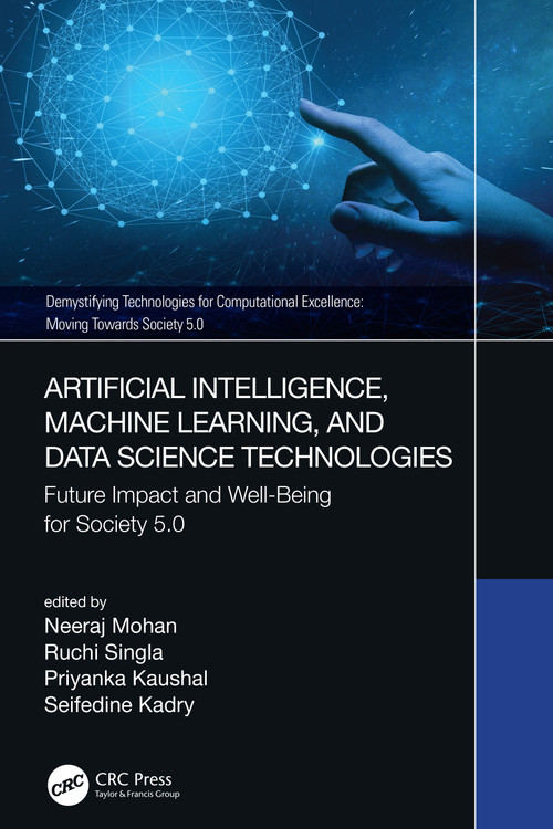 Artificial Intelligence, Machine Learning, and Data Science Technologies (Future Impact and Well-Being for Society 5.0) by Neeraj Mohan, Ruchi Singla, Priyanka Kaushal, Seifedine Kadry, 9780367720926