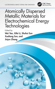 Atomically Dispersed Metallic Materials for Electrochemical Energy Technologies by Wei Yan, Xifei Li, Shuhui Sun, Xueliang Sun, Jiujun Zhang, 9780367721008