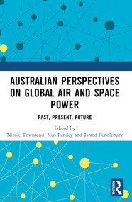Australian Perspectives on Global Air and Space Power (Past, Present, Future) by Nicole Townsend, Kus Pandey, Jarrod Pendlebury, 9781032137391