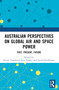 Australian Perspectives on Global Air and Space Power (Past, Present, Future) by Nicole Townsend, Kus Pandey, Jarrod Pendlebury, 9781032137391