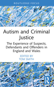 Autism and Criminal Justice (The Experience of Suspects, Defendants and Offenders in England and Wales) - 9781032164878 by Tom Smith, 9781032164878