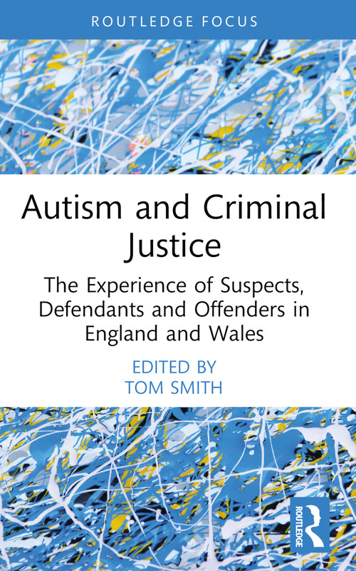 Autism and Criminal Justice (The Experience of Suspects, Defendants and Offenders in England and Wales) - 9781032164878 by Tom Smith, 9781032164878
