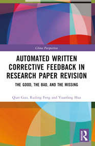 Automated Written Corrective Feedback in Research Paper Revision (The Good, The Bad, and The Missing) by Qian Guo, Ruiling Feng, Yuanfang Hua, 9781032446721
