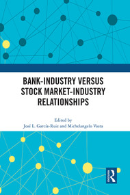 Bank-Industry versus Stock Market-Industry Relationships by José L. García-Ruiz, Michelangelo Vasta, 9781032437439