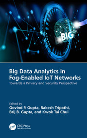 Big Data Analytics in Fog-Enabled IoT Networks (Towards a Privacy and Security Perspective) by Govind P. Gupta, Rakesh Tripathi, Brij B. Gupta, Kwok Tai Chui, 9781032206455