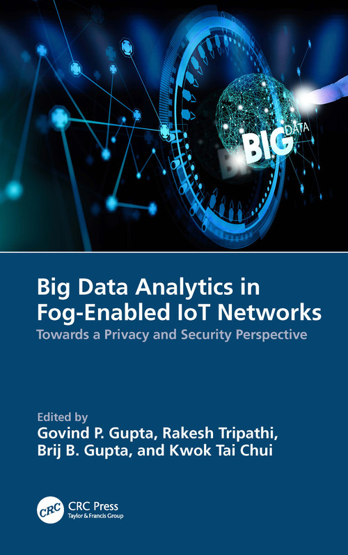 Big Data Analytics in Fog-Enabled IoT Networks (Towards a Privacy and Security Perspective) by Govind P. Gupta, Rakesh Tripathi, Brij B. Gupta, Kwok Tai Chui, 9781032206455