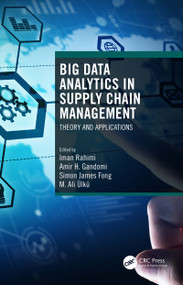 Big Data Analytics in Supply Chain Management (Theory and Applications) by Iman Rahimi, Amir H. Gandomi, Simon James Fong, M. Ali Ülkü, 9780367686284