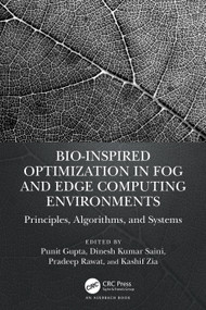 Bio-Inspired Optimization in Fog and Edge Computing Environments (Principles, Algorithms, and Systems) by Punit Gupta, Dinesh Kumar Saini, Pradeep Rawat, Kashif Zia, 9781032345895