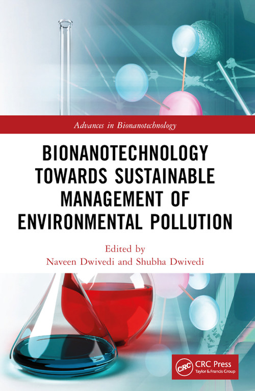 Bionanotechnology Towards Sustainable Management of Environmental Pollution by Naveen Dwivedi, Shubha Dwivedi, 9781032220390
