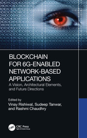 Blockchain for 6G-Enabled Network-Based Applications (A Vision, Architectural Elements, and Future Directions) by Vinay Rishiwal, Sudeep Tanwar, Rashmi Chaudhry, 9781032206110