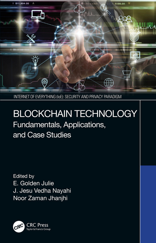 Blockchain Technology (Fundamentals, Applications, and Case Studies) by E. Golden Julie, J. Jesu Vedha Nayahi, Noor Zaman Jhanjhi, 9780367617080