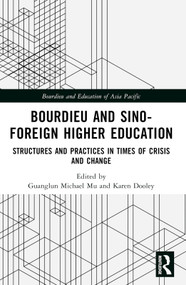 Bourdieu and Sino-Foreign Higher Education (Structures and Practices in Times of Crisis and Change) by Guanglun Michael Mu, Karen Dooley, 9781032353975