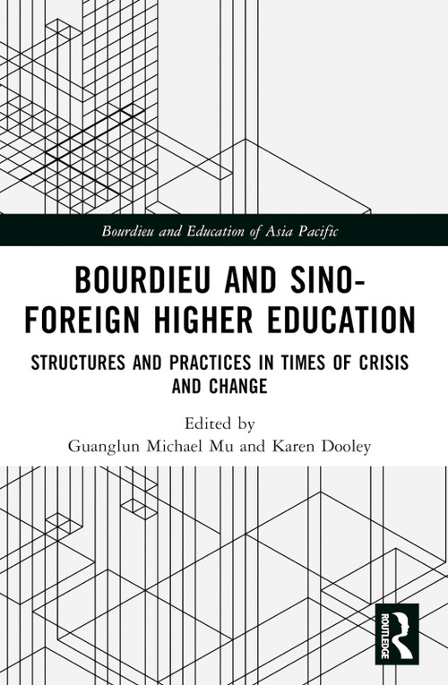 Bourdieu and Sino-Foreign Higher Education (Structures and Practices in Times of Crisis and Change) by Guanglun Michael Mu, Karen Dooley, 9781032353975