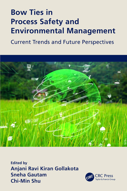 Bow Ties in Process Safety and Environmental Management (Current Trends and Future Perspectives) by Anjani Ravi Kiran Gollakota, Sneha Gautam, Chi-Min Shu, 9780367690915