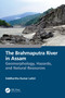 The Brahmaputra River in Assam (Geomorphology, Hazards, and Natural Resources) by Siddhartha Kumar Lahiri, 9781032298535