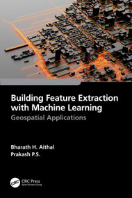 Building Feature Extraction with Machine Learning (Geospatial Applications) by Bharath.H. Aithal, Prakash P.S., 9781032263830