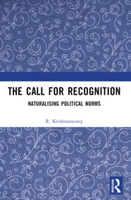 The Call for Recognition (Naturalizing Political Norms) by R. Krishnaswamy, 9780367703011