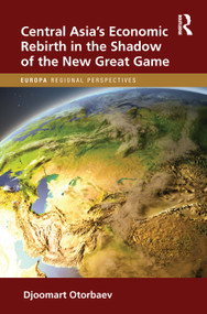 Central Asia's Economic Rebirth in the Shadow of the New Great Game by Djoomart Otorbaev, 9781032419893