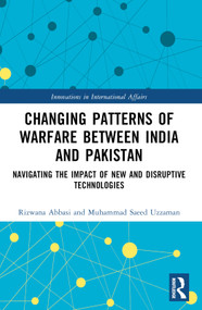 Changing Patterns of Warfare between India and Pakistan (Navigating the Impact of New and Disruptive Technologies) by Rizwana Abbasi, Muhammad Saeed Uzzaman, 9781032374130