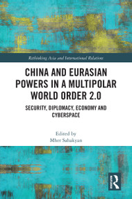 China and Eurasian Powers in a Multipolar World Order 2.0 (Security, Diplomacy, Economy and Cyberspace) by Mher Sahakyan, 9781032403366