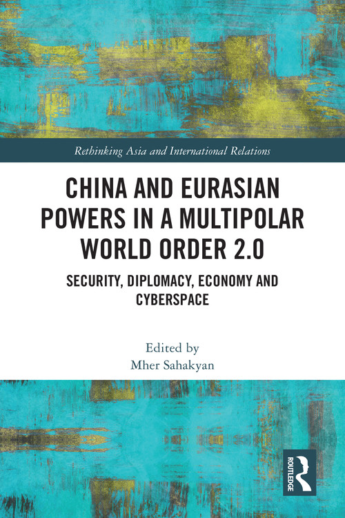 China and Eurasian Powers in a Multipolar World Order 2.0 (Security, Diplomacy, Economy and Cyberspace) by Mher Sahakyan, 9781032403366