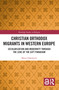 Christian Orthodox Migrants in Western Europe (Secularization and Modernity through the Lens of the Gift Paradigm) by Maria Hämmerli, 9781032267005