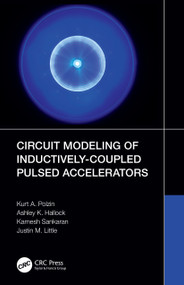 Circuit Modeling of Inductively-Coupled Pulsed Accelerators by Kurt A. Polzin, Ashley K. Hallock, Kamesh Sankaran, Justin M. Little, 9781032374109