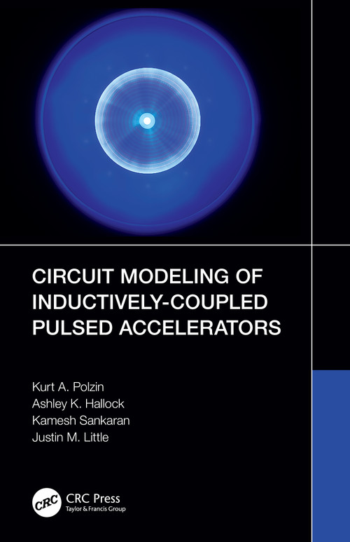 Circuit Modeling of Inductively-Coupled Pulsed Accelerators by Kurt A. Polzin, Ashley K. Hallock, Kamesh Sankaran, Justin M. Little, 9781032374109
