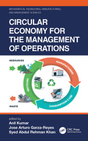 Circular Economy for the Management of Operations by Anil Kumar, Jose Arturo Garza-Reyes, Syed Abdul Rehman Khan, 9780367683108