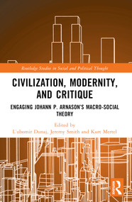 Civilization, Modernity, and Critique (Engaging Jóhann P. Árnason's Macro-Social Theory) by Ľubomír Dunaj, Jeremy Smith, Kurt Mertel, 9781032229911