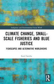 Climate Change, Small-Scale Fisheries, and Blue Justice (Fishscapes and Alternative Worldviews) by Sunil Santha, 9781032450896