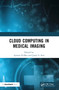 Cloud Computing in Medical Imaging by Ayman El-Baz, Jasjit S. Suri, 9781032438948