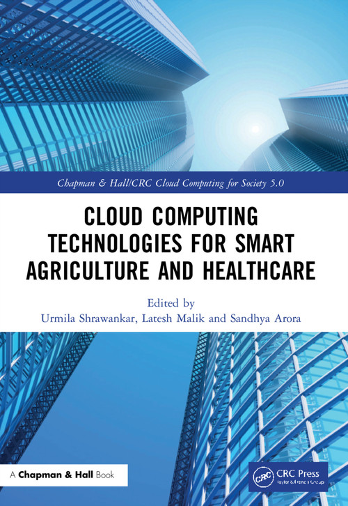 Cloud Computing Technologies for Smart Agriculture and Healthcare by Urmila Shrawankar, Latesh Malik, Sandhya Arora, 9781032156071