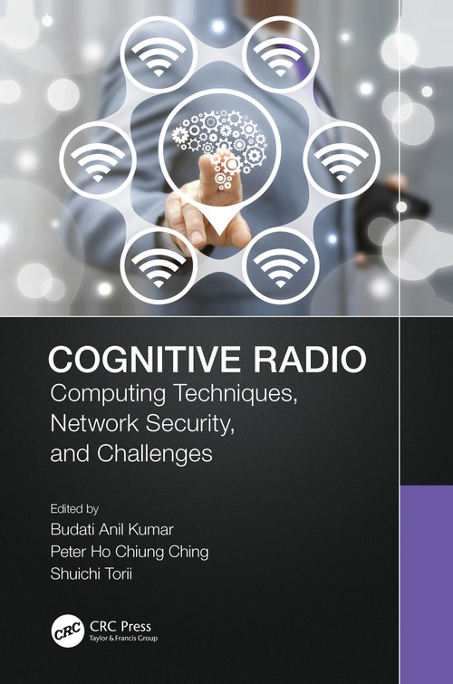 Cognitive Radio (Computing Techniques, Network Security and Challenges) by Budati Anil Kumar, Peter Ho Chiung Ching, Shuichi Torii, 9781032147048