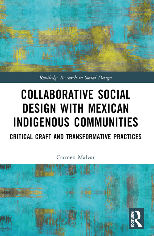 Collaborative Social Design with Mexican Indigenous Communities (Critical Craft and Transformative Practices) by Carmen Malvar, 9781032420172