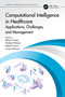 Computational Intelligence in Healthcare (Applications, Challenges, and Management) by Meenu Gupta, Shakeel Ahmed, Rakesh Kumar, Chadi Altrjman, 9781032304946
