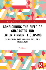 Configuring the Field of Character and Entertainment Licensing (The Licensing Expo and Other Sites of IP Management) by Avi Santo, 9781032342436