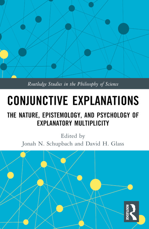 Conjunctive Explanations (The Nature, Epistemology, and Psychology of Explanatory Multiplicity) by Jonah N. Schupbach, David H. Glass, 9781032026305