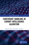 Constraint Handling in Cohort Intelligence Algorithm by Ishaan R. Kale, Anand J. Kulkarni, 9781032156576