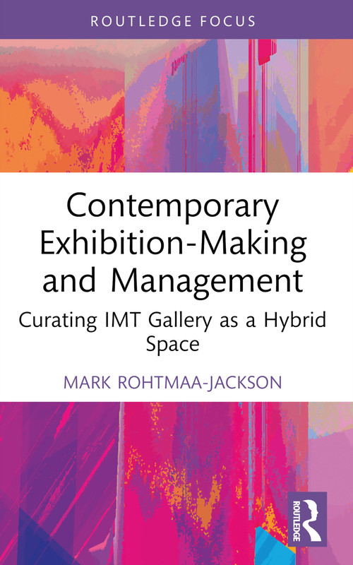 Contemporary Exhibition-Making and Management (Curating IMT Gallery as a Hybrid Space) - 9781032055282 by Mark Rohtmaa-Jackson, 9781032055282